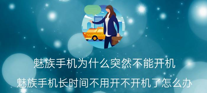 魅族手机为什么突然不能开机 魅族手机长时间不用开不开机了怎么办？